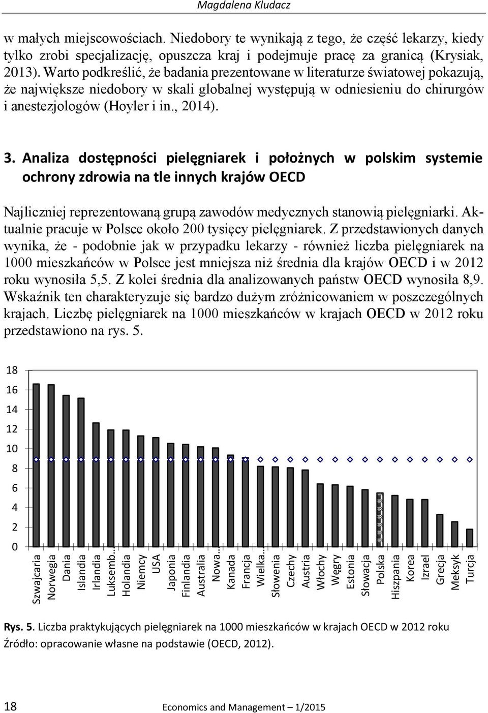 Niedobory te wynikają z tego, że część lekarzy, kiedy tylko zrobi specjalizację, opuszcza kraj i podejmuje pracę za granicą (Krysiak, 2013).