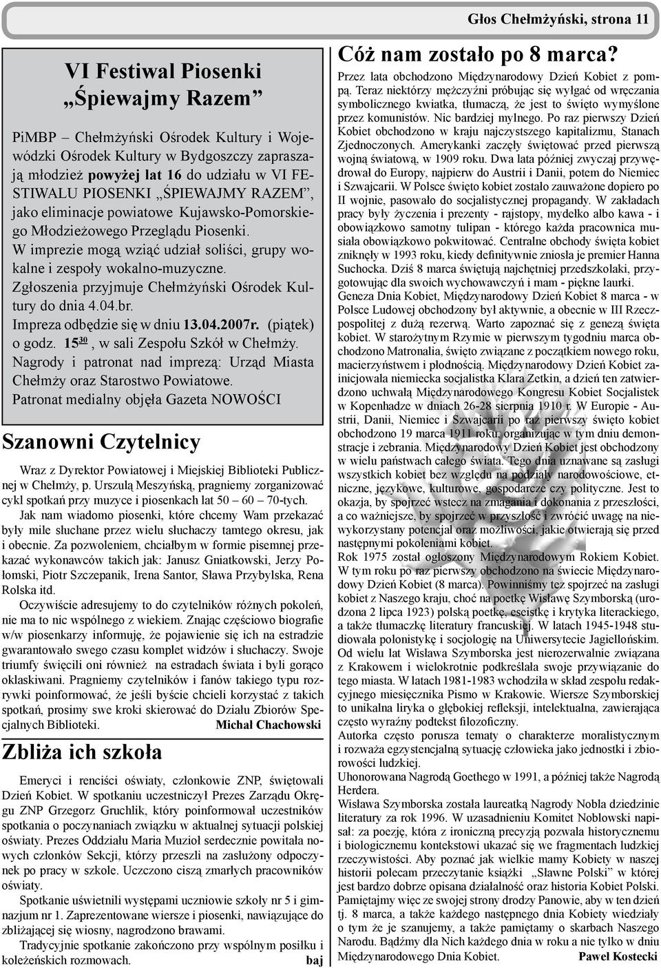 Zgłoszenia przyjmuje Chełmżyński Ośrodek Kultury do dnia 4.04.br. Impreza odbędzie się w dniu 13.04.2007r. (piątek) o godz. 15 30, w sali Zespołu Szkół w Chełmży.