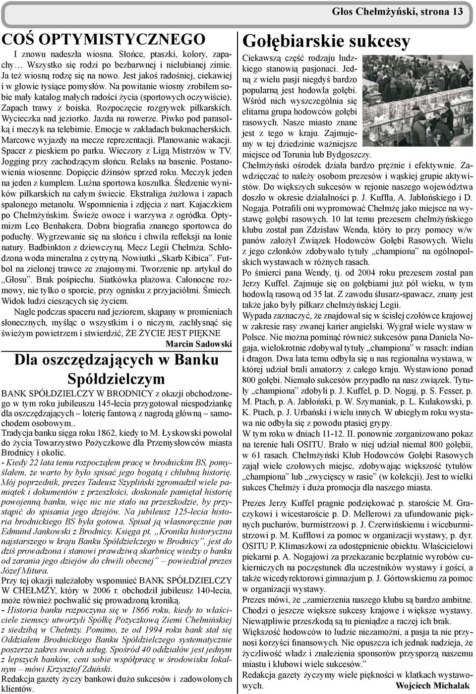 Rozpoczęcie rozgrywek piłkarskich. Wycieczka nad jeziorko. Jazda na rowerze. Piwko pod parasolką i meczyk na telebimie. Emocje w zakładach bukmacherskich. Marcowe wyjazdy na mecze reprezentacji.