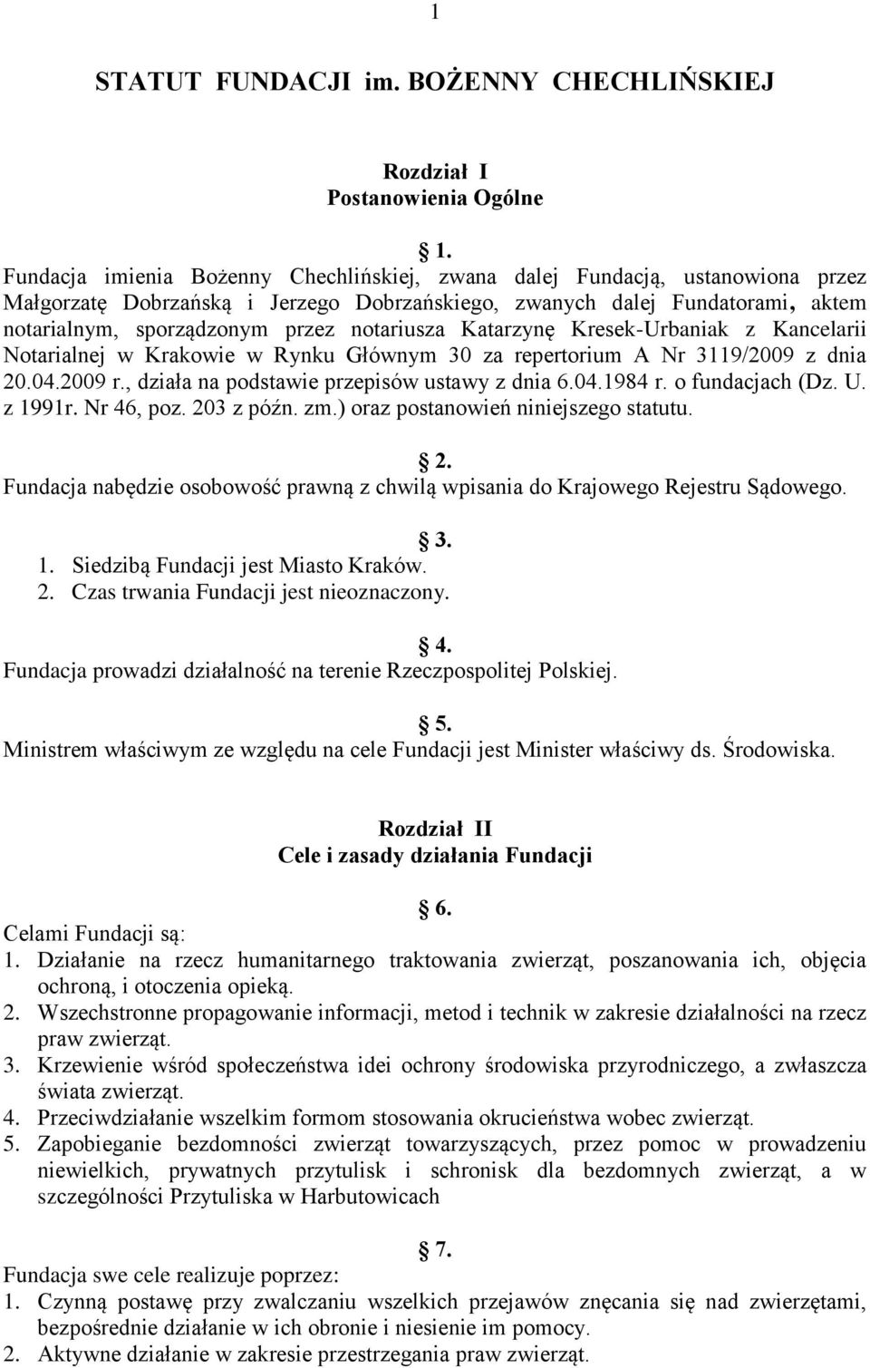 notariusza Katarzynę Kresek-Urbaniak z Kancelarii Notarialnej w Krakowie w Rynku Głównym 30 za repertorium A Nr 3119/2009 z dnia 20.04.2009 r., działa na podstawie przepisów ustawy z dnia 6.04.1984 r.