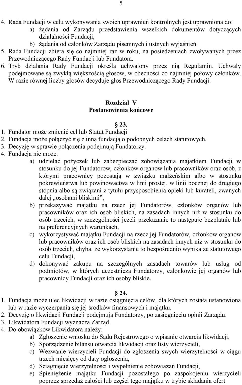 Tryb działania Rady Fundacji określa uchwalony przez nią Regulamin. Uchwały podejmowane są zwykłą większością głosów, w obecności co najmniej połowy członków.