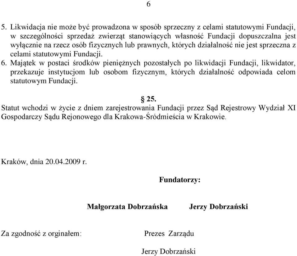 Majątek w postaci środków pieniężnych pozostałych po likwidacji Fundacji, likwidator, przekazuje instytucjom lub osobom fizycznym, których działalność odpowiada celom statutowym Fundacji. 25.