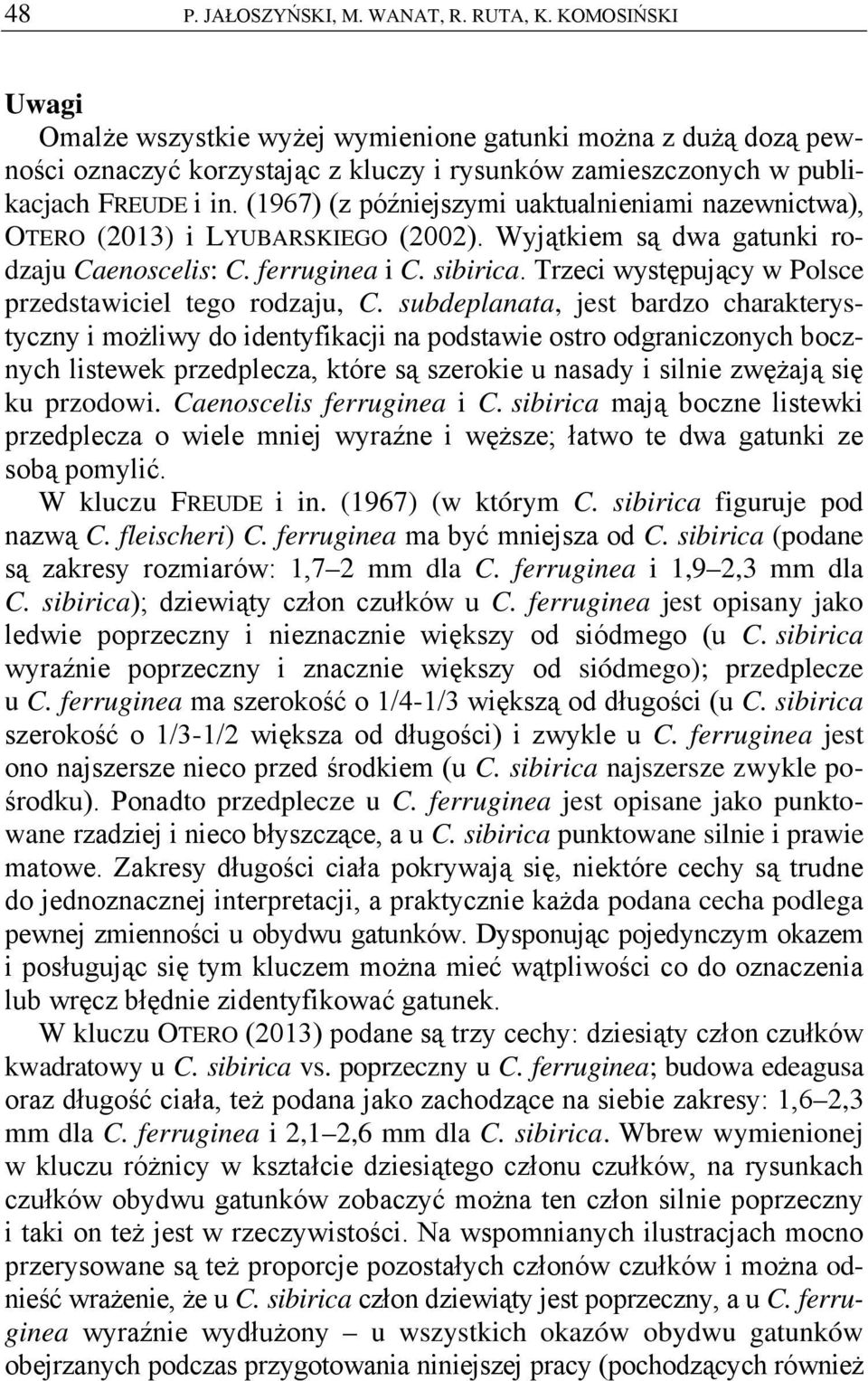 (1967) (z późniejszymi uaktualnieniami nazewnictwa), OTERO (2013) i LYUBARSKIEGO (2002). Wyjątkiem są dwa gatunki rodzaju Caenoscelis: C. ferruginea i C. sibirica.