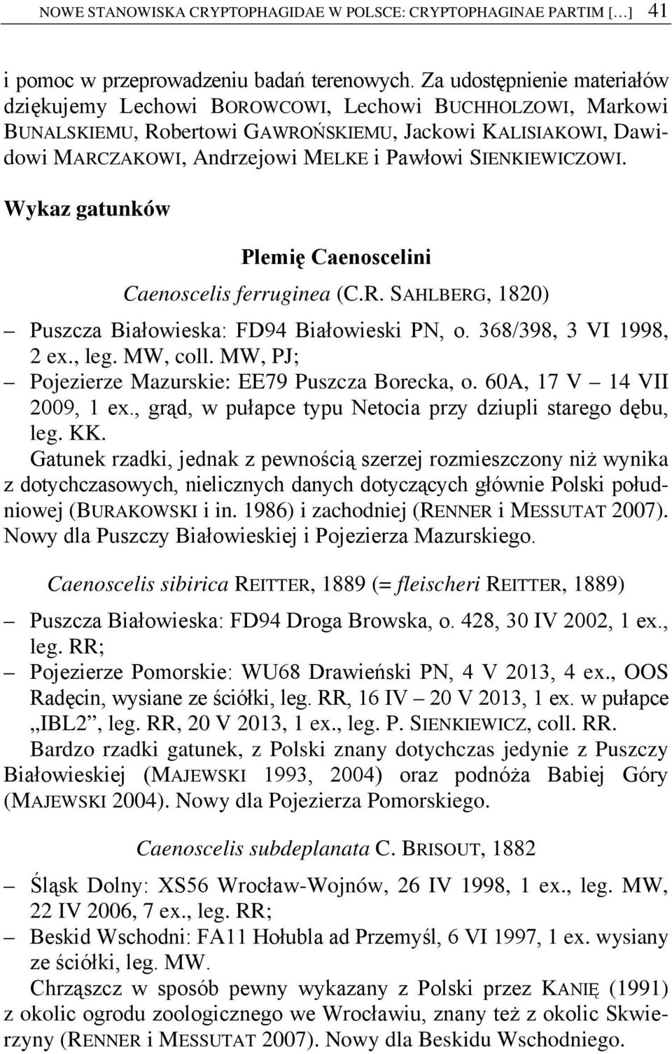 SIENKIEWICZOWI. Wykaz gatunków Plemię Caenoscelini Caenoscelis ferruginea (C.R. SAHLBERG, 1820) Puszcza Białowieska: FD94 Białowieski PN, o. 368/398, 3 VI 1998, 2 ex., leg. MW, coll.