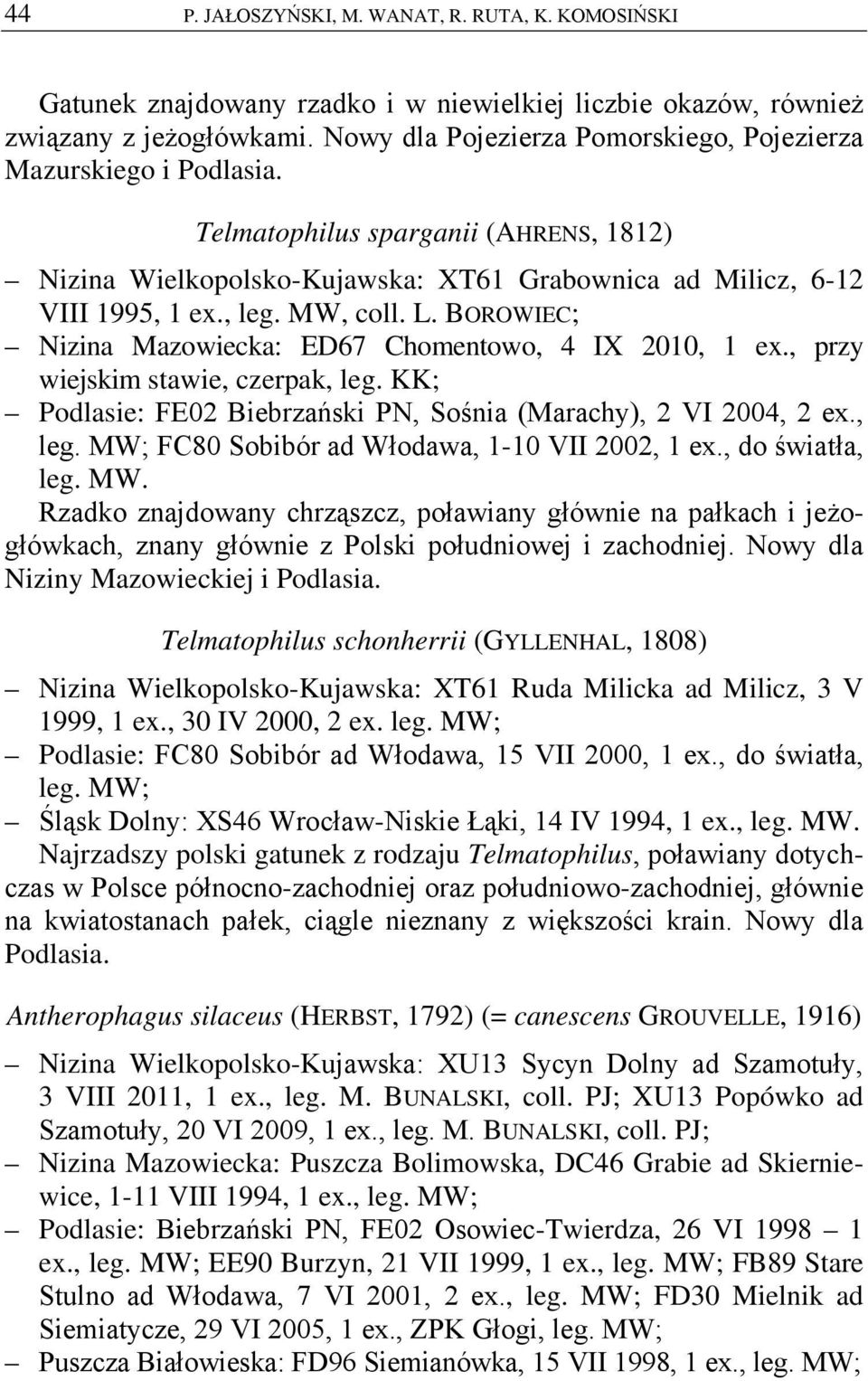 MW, coll. L. BOROWIEC; Nizina Mazowiecka: ED67 Chomentowo, 4 IX 2010, 1 ex., przy wiejskim stawie, czerpak, leg. KK; Podlasie: FE02 Biebrzański PN, Sośnia (Marachy), 2 VI 2004, 2 ex., leg. MW; FC80 Sobibór ad Włodawa, 1-10 VII 2002, 1 ex.