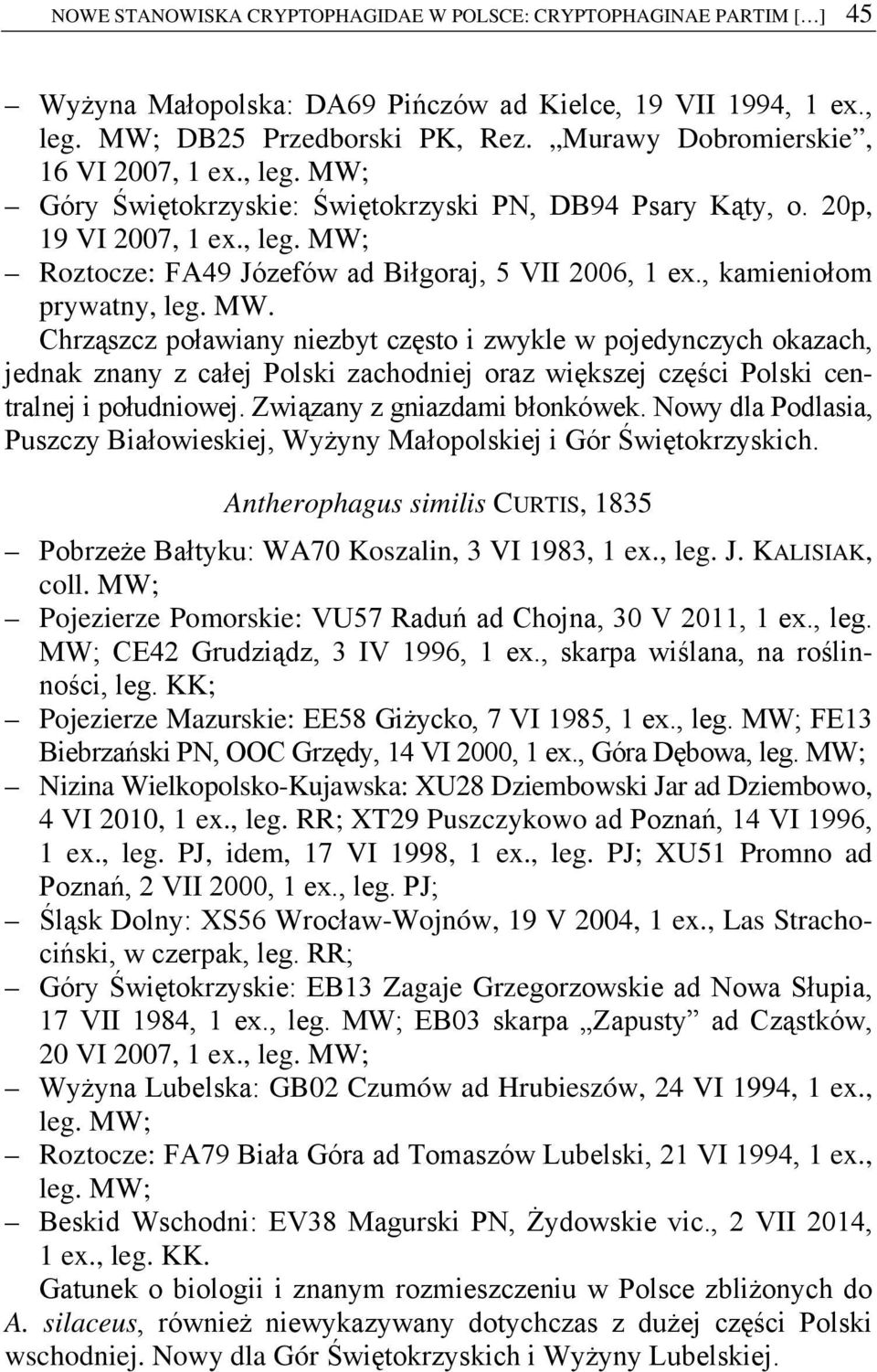 , kamieniołom prywatny, leg. MW. Chrząszcz poławiany niezbyt często i zwykle w pojedynczych okazach, jednak znany z całej Polski zachodniej oraz większej części Polski centralnej i południowej.