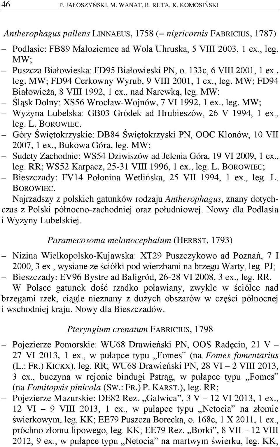 MW; Śląsk Dolny: XS56 Wrocław-Wojnów, 7 VI 1992, 1 ex., leg. MW; Wyżyna Lubelska: GB03 Gródek ad Hrubieszów, 26 V 1994, 1 ex., leg. L. BOROWIEC.