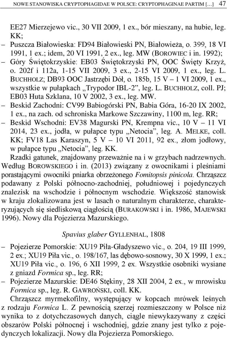 1992); Góry Świętokrzyskie: EB03 Świętokrzyski PN, OOC Święty Krzyż, o. 202f i 112a, 1-15 VII 2009, 3 ex., 2-15 VI 2009, 1 ex., leg. L. BUCHHOLZ; DB93 OOC Jastrzębi Dół, o. 185b, 15 V 1 VI 2009, 1 ex.