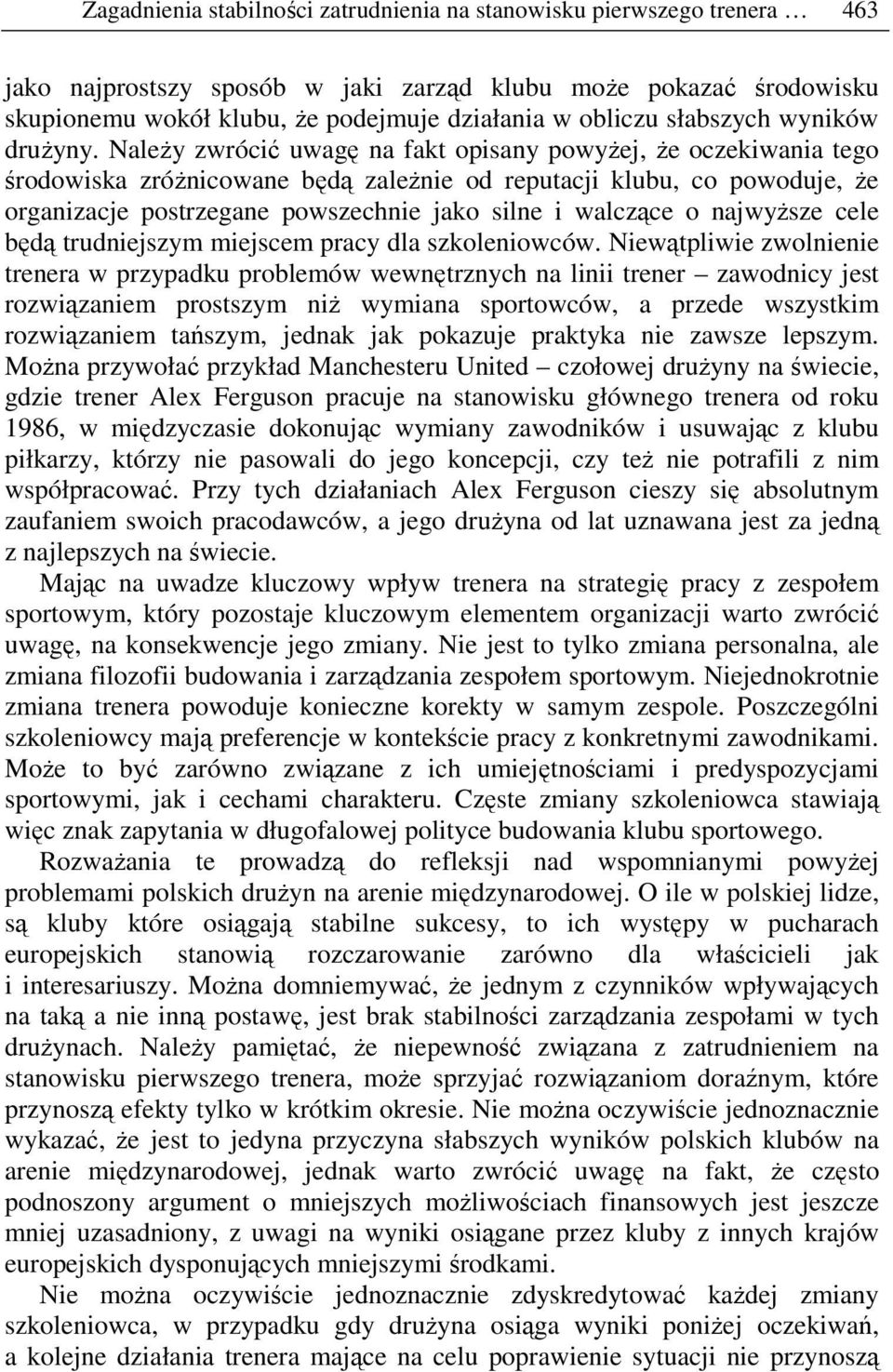 Należy zwrócić uwagę na fakt opisany powyżej, że oczekiwania tego środowiska zróżnicowane będą zależnie od reputacji klubu, co powoduje, że organizacje postrzegane powszechnie jako silne i walczące o