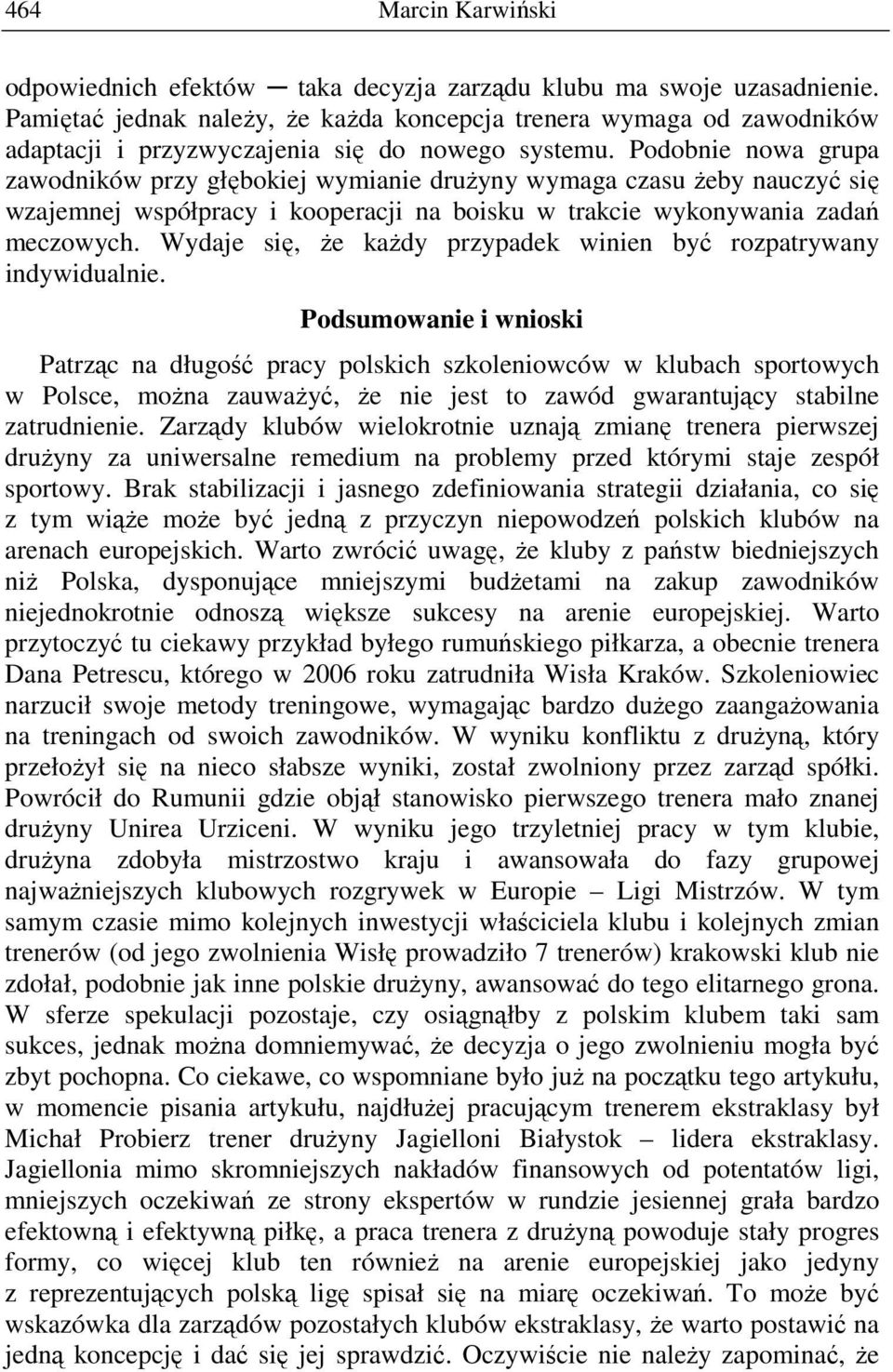 Podobnie nowa grupa zawodników przy głębokiej wymianie drużyny wymaga czasu żeby nauczyć się wzajemnej współpracy i kooperacji na boisku w trakcie wykonywania zadań meczowych.