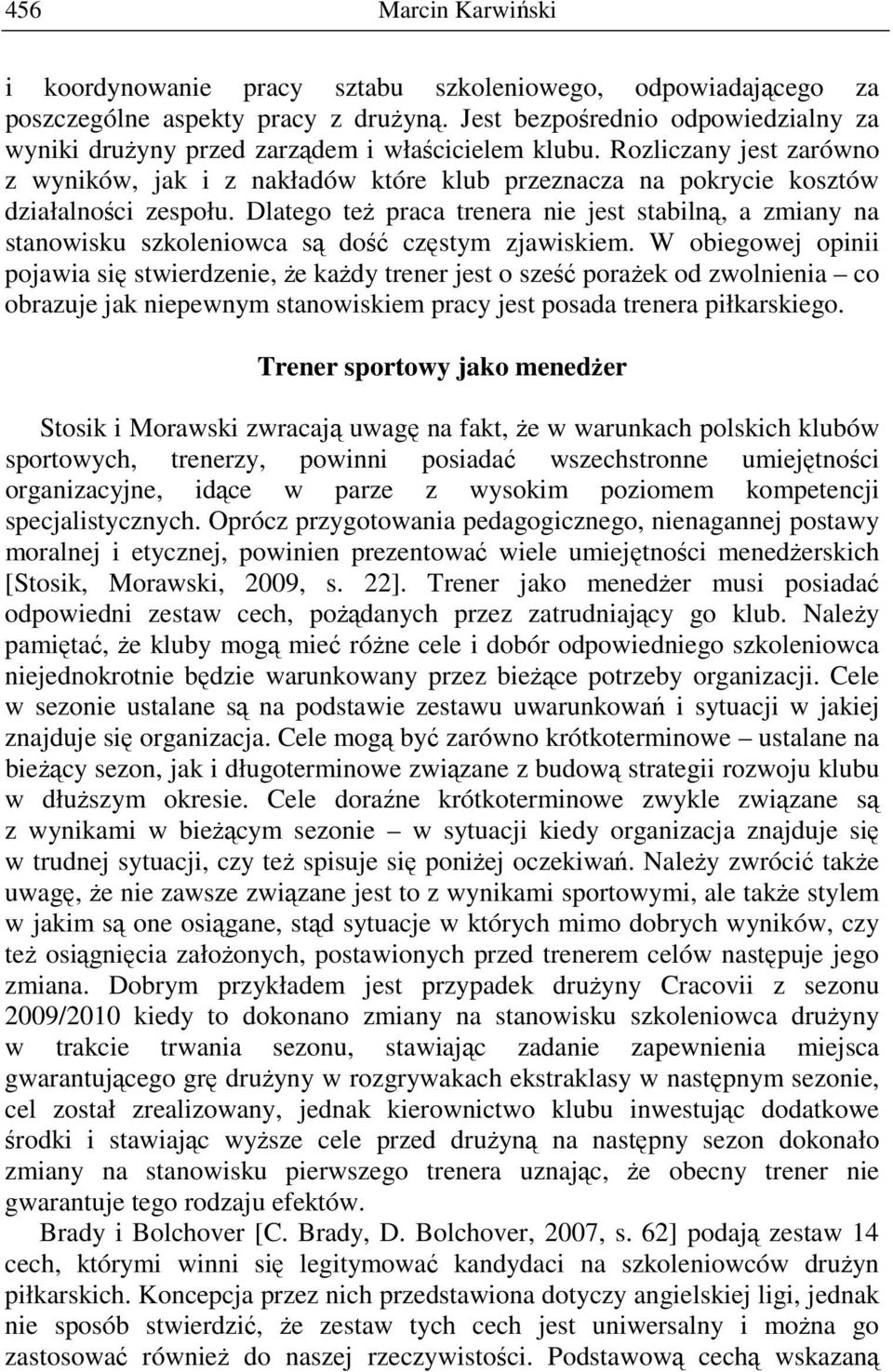 Rozliczany jest zarówno z wyników, jak i z nakładów które klub przeznacza na pokrycie kosztów działalności zespołu.