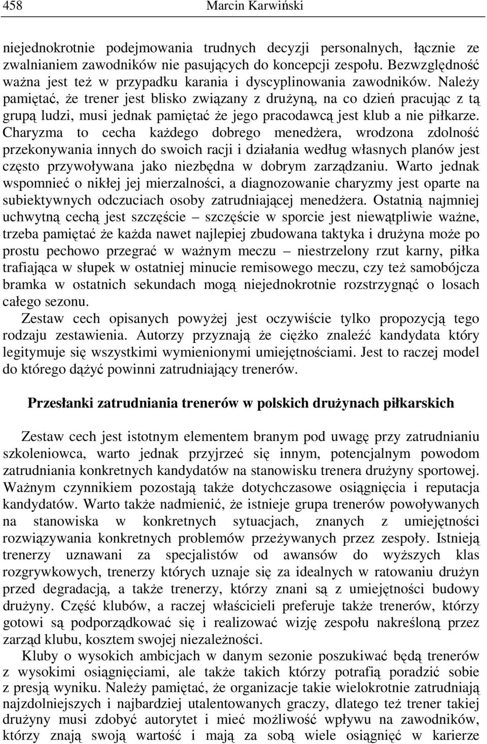 Należy pamiętać, że trener jest blisko związany z drużyną, na co dzień pracując z tą grupą ludzi, musi jednak pamiętać że jego pracodawcą jest klub a nie piłkarze.