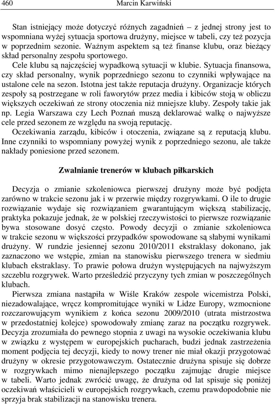 Sytuacja finansowa, czy skład personalny, wynik poprzedniego sezonu to czynniki wpływające na ustalone cele na sezon. Istotna jest także reputacja drużyny.