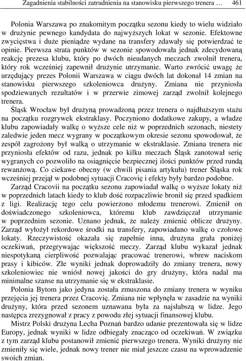 Pierwsza strata punktów w sezonie spowodowała jednak zdecydowaną reakcję prezesa klubu, który po dwóch nieudanych meczach zwolnił trenera, który rok wcześniej zapewnił drużynie utrzymanie.