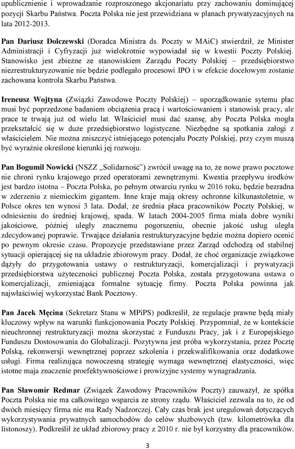 Stanowisko jest zbieżne ze stanowiskiem Zarządu Poczty Polskiej przedsiębiorstwo niezrestrukturyzowanie nie będzie podlegało procesowi IPO i w efekcie docelowym zostanie zachowana kontrola Skarbu