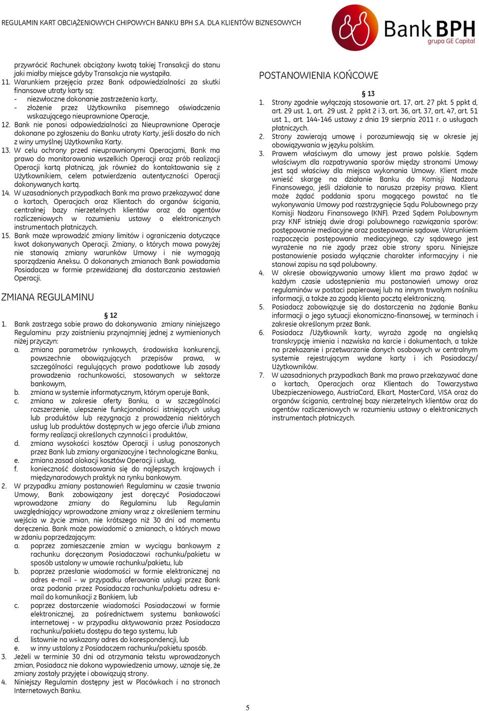 nieuprawnione Operacje, 12. Bank nie ponosi odpowiedzialności za Nieuprawnione Operacje dokonane po zgłoszeniu do Banku utraty Karty, jeśli doszło do nich z winy umyślnej Użytkownika Karty. 13.