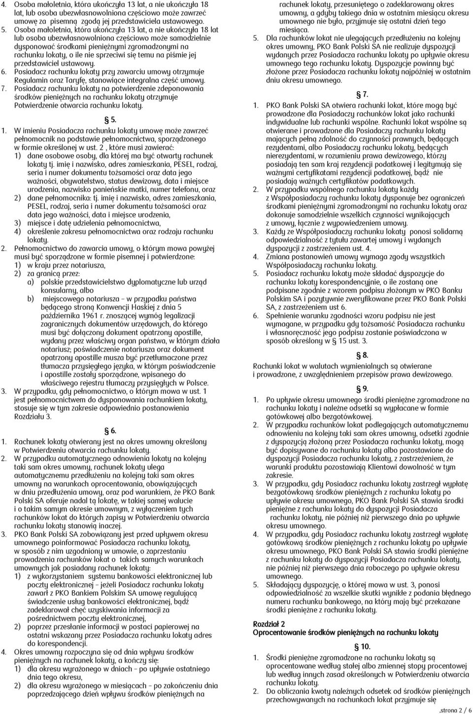 sprzeciwi się temu na piśmie jej przedstawiciel ustawowy. 6. Posiadacz rachunku lokaty przy zawarciu umowy otrzymuje Regulamin oraz Taryfę, stanowiące integralna część umowy. 7.