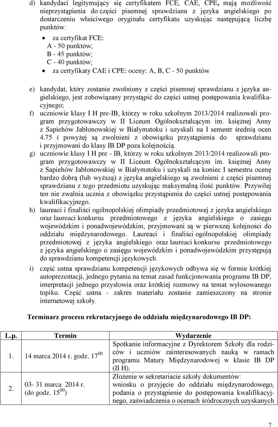 części pisemnej sprawdzianu z języka angielskiego, jest zobowiązany przystąpić do części ustnej postępowania kwalifikacyjnego; f) uczniowie klasy I H pre-ib, którzy w roku szkolnym 2013/2014