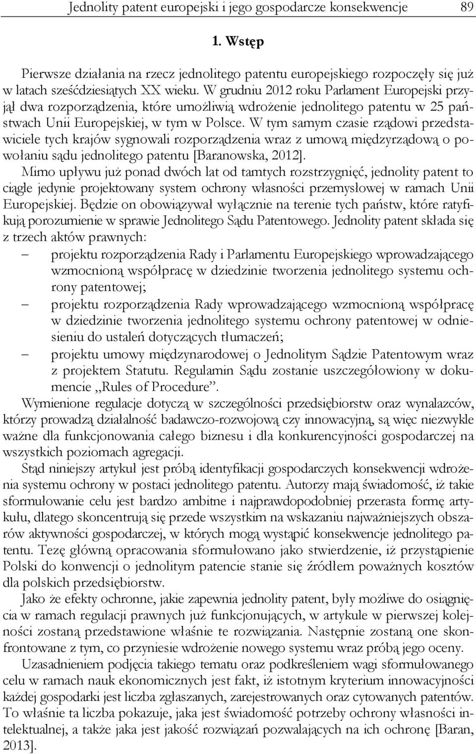 W tym samym czasie rządowi przedstawiciele tych krajów sygnowali rozporządzenia wraz z umową międzyrządową o powołaniu sądu jednolitego patentu [Baranowska, 2012].