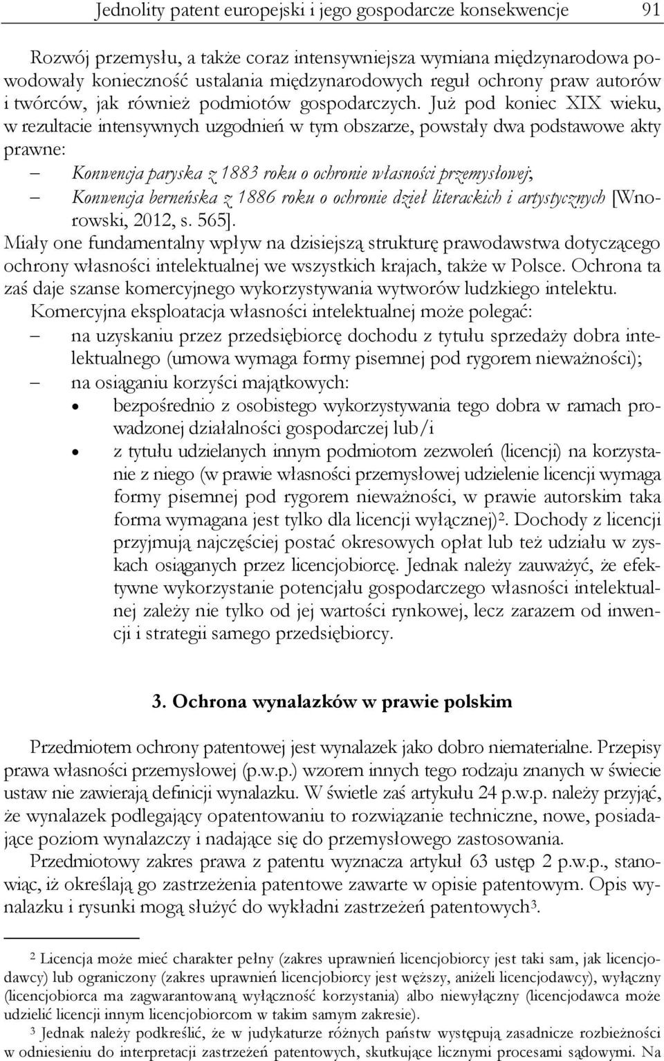 Już pod koniec XIX wieku, w rezultacie intensywnych uzgodnień w tym obszarze, powstały dwa podstawowe akty prawne: Konwencja paryska z 1883 roku o ochronie własności przemysłowej; Konwencja berneńska