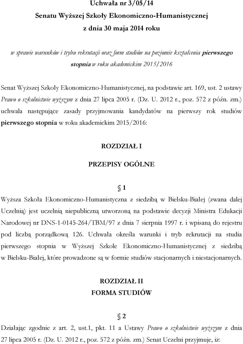 ) uchwala następujące zasady przyjmowania kandydatów na pierwszy rok studiów pierwszego stopnia w roku akademickim 2015/2016: ROZDZIAŁ I PRZEPISY OGÓLNE 1 Wyższa Szkoła Ekonomiczno-Humanistyczna z