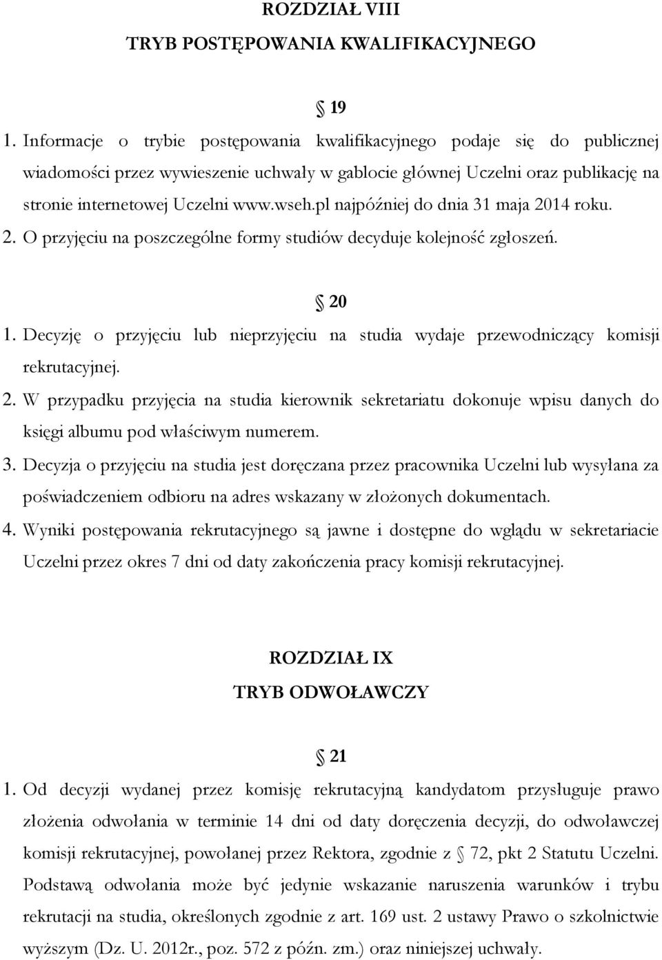 pl najpóźniej do dnia 31 maja 2014 roku. 2. O przyjęciu na poszczególne formy studiów decyduje kolejność zgłoszeń. 20 1.