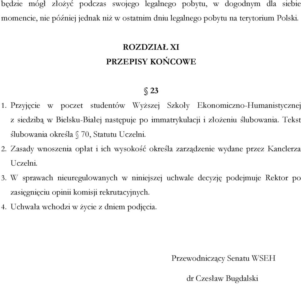 Przyjęcie w poczet studentów Wyższej Szkoły Ekonomiczno-Humanistycznej z siedzibą w Bielsku-Białej następuje po immatrykulacji i złożeniu ślubowania.