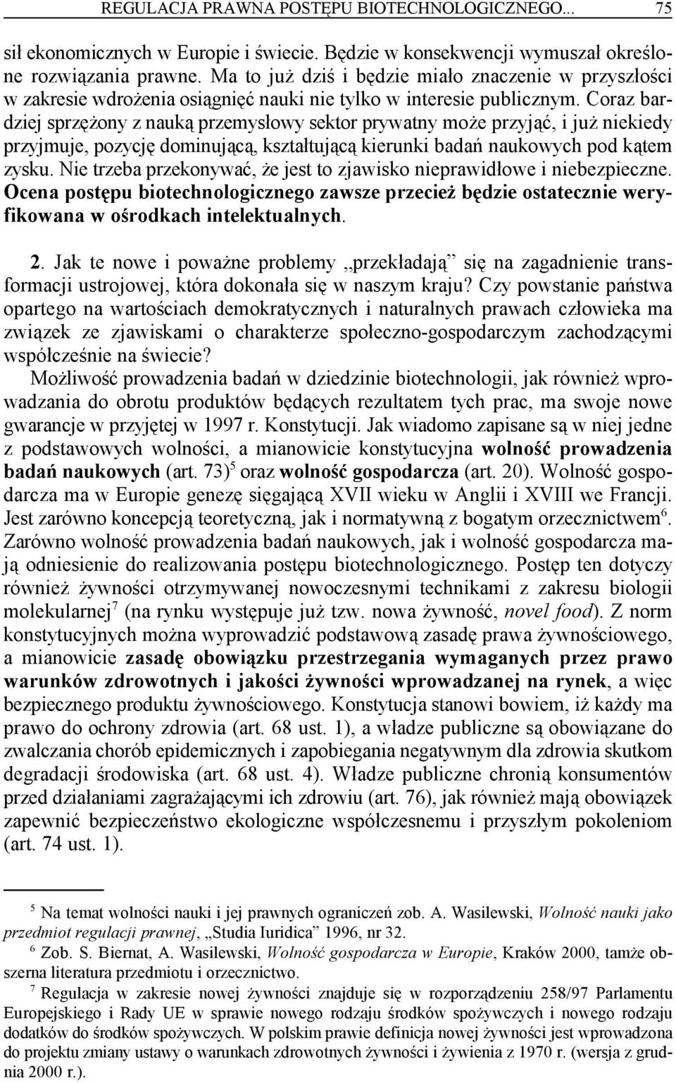 Coraz bardziej sprzężony z nauką przemysłowy sektor prywatny może przyjąć, i już niekiedy przyjmuje, pozycję dominującą, kształtującą kierunki badań naukowych pod kątem zysku.