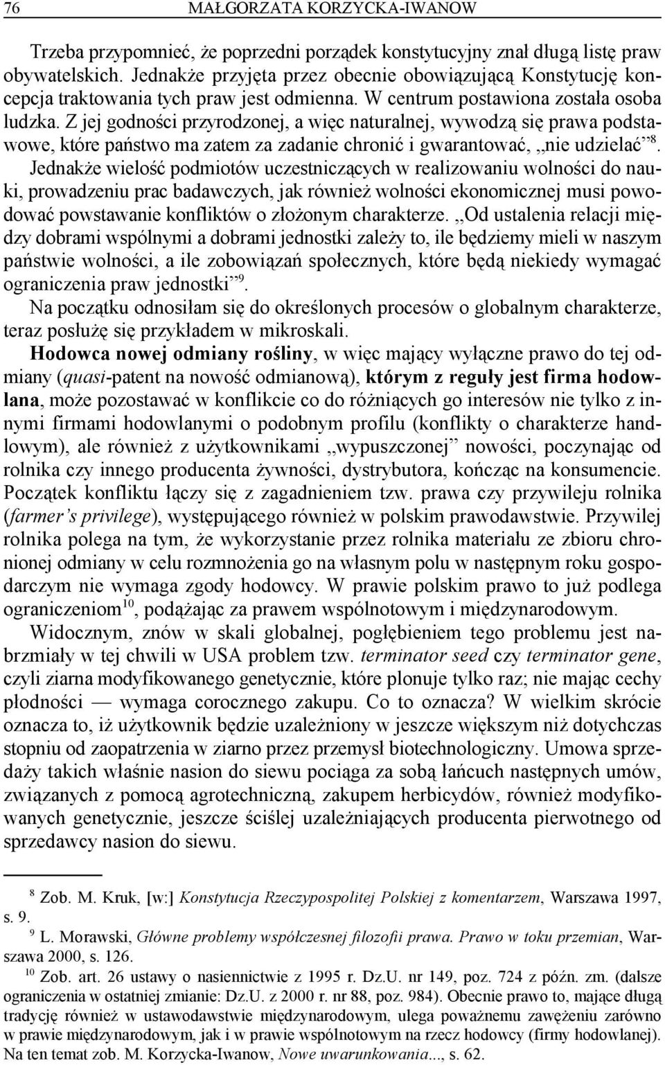 Z jej godności przyrodzonej, a więc naturalnej, wywodzą się prawa podstawowe, które państwo ma zatem za zadanie chronić i gwarantować, nie udzielać.