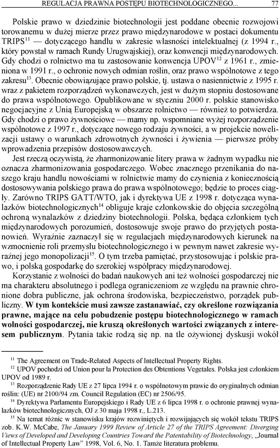 własności intelektualnej (z 1994 r., który powstał w ramach Rundy Urugwajskiej), oraz konwencji międzynarodowych. 12 Gdy chodzi o rolnictwo ma tu zastosowanie konwencja UPOV z 1961 r.