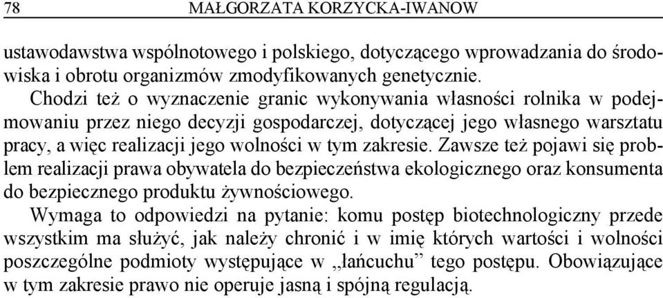 zakresie. Zawsze też pojawi się problem realizacji prawa obywatela do bezpieczeństwa ekologicznego oraz konsumenta do bezpiecznego produktu żywnościowego.