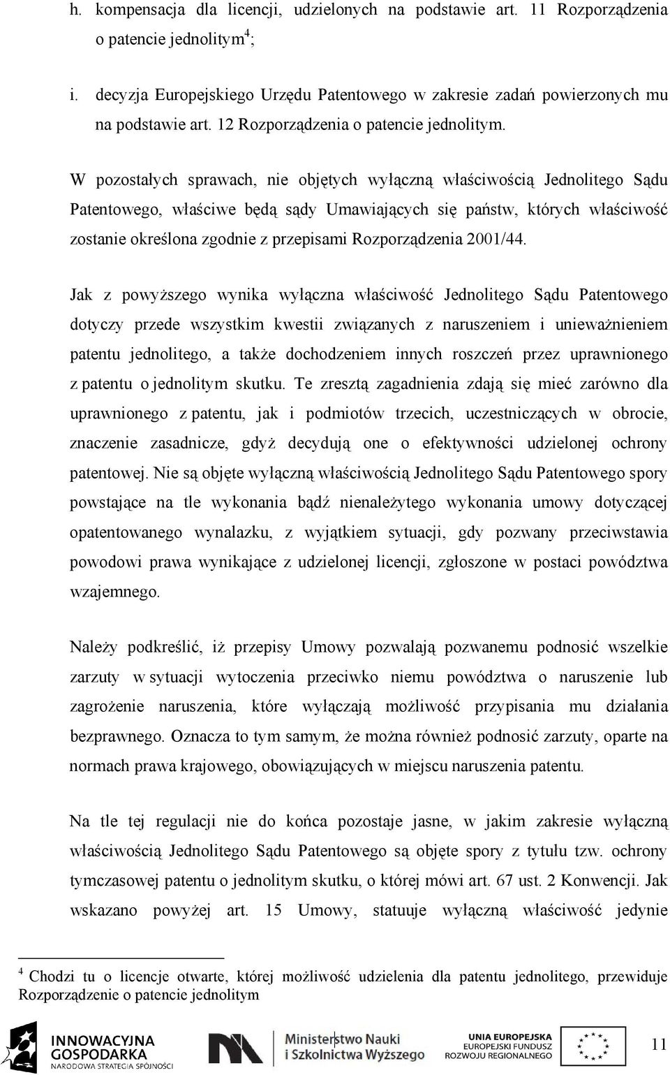 W pozostałych sprawach, nie objętych wyłączną właściwością Jednolitego Sądu Patentowego, właściwe będą sądy Umawiających się państw, których właściwość zostanie określona zgodnie z przepisami