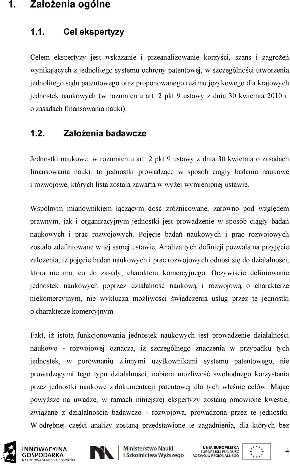 2 pkt 9 ustawy z dnia 30 kwietnia o zasadach finansowania nauki, to jednostki prowadzące w sposób ciągły badania naukowe i rozwojowe, których lista została zawarta w wyżej wymienionej ustawie.