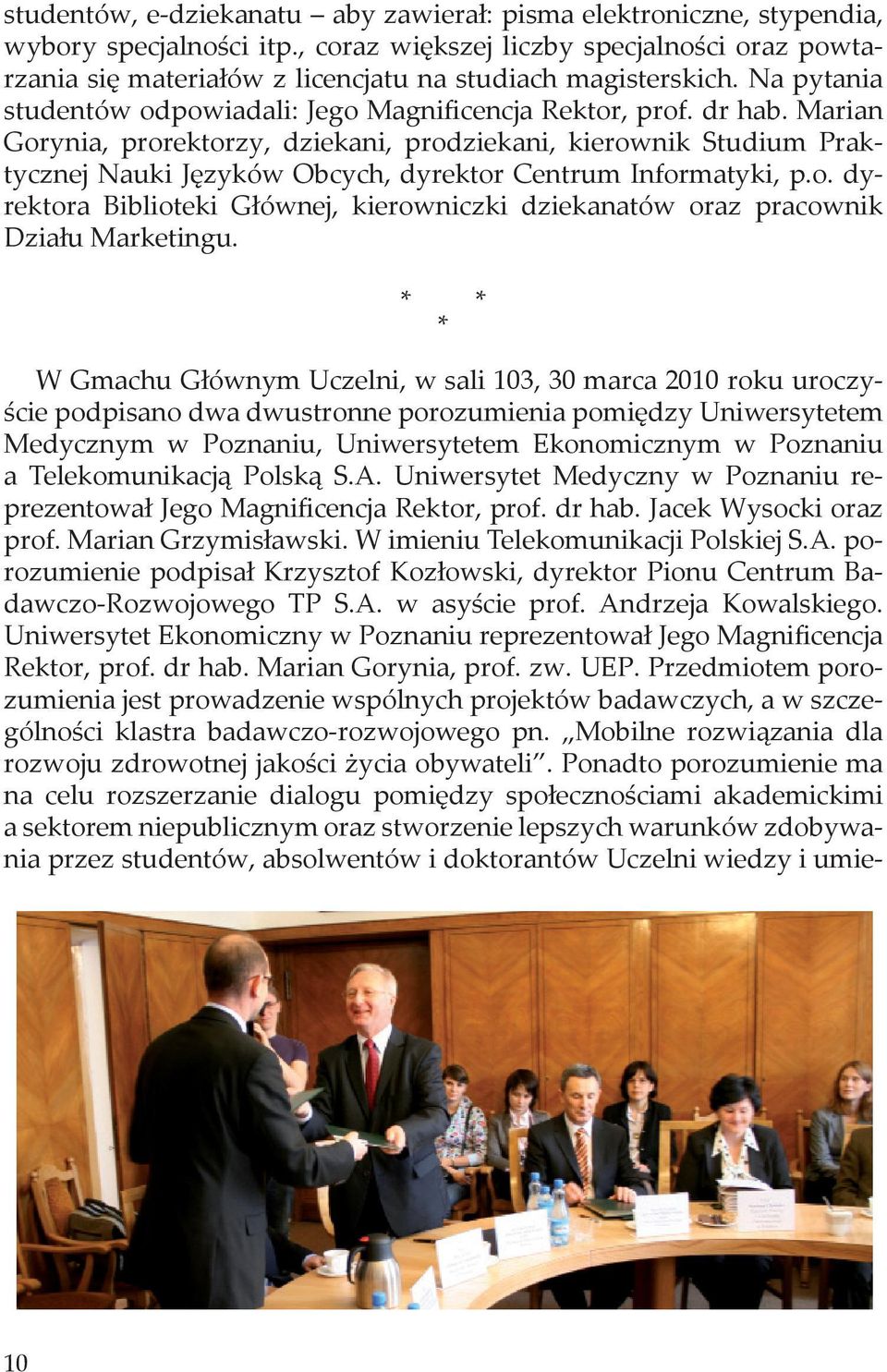 Marian Gorynia, prorektorzy, dziekani, prodziekani, kierownik Studium Praktycznej auki Języków bcych, dyrektor Centrum Informatyki, p.o. dyrektora Biblioteki Głównej, kierowniczki dziekanatów oraz pracownik Działu Marketingu.