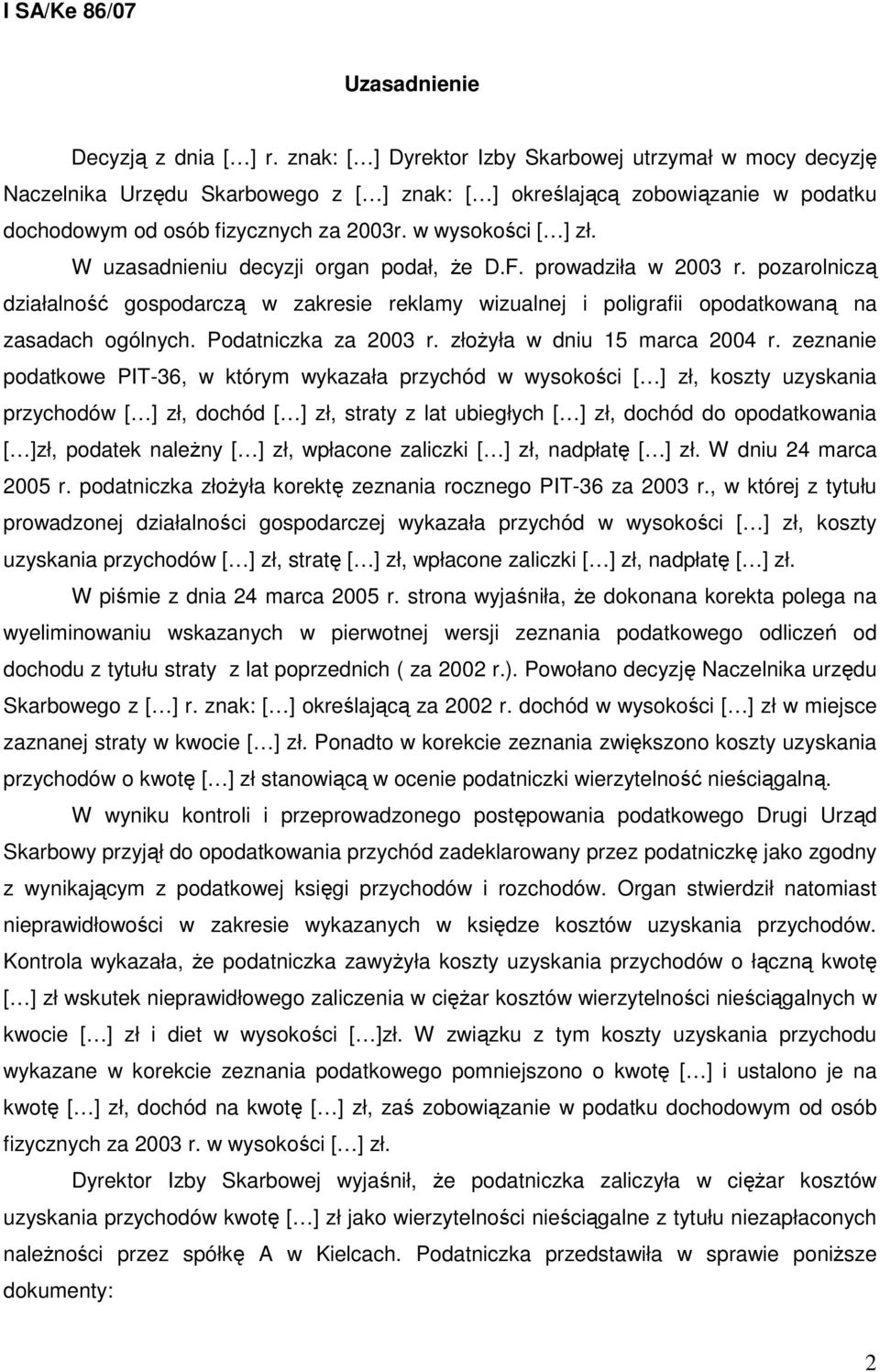 W uzasadnieniu decyzji organ podał, Ŝe D.F. prowadziła w 2003 r. pozarolniczą działalność gospodarczą w zakresie reklamy wizualnej i poligrafii opodatkowaną na zasadach ogólnych.