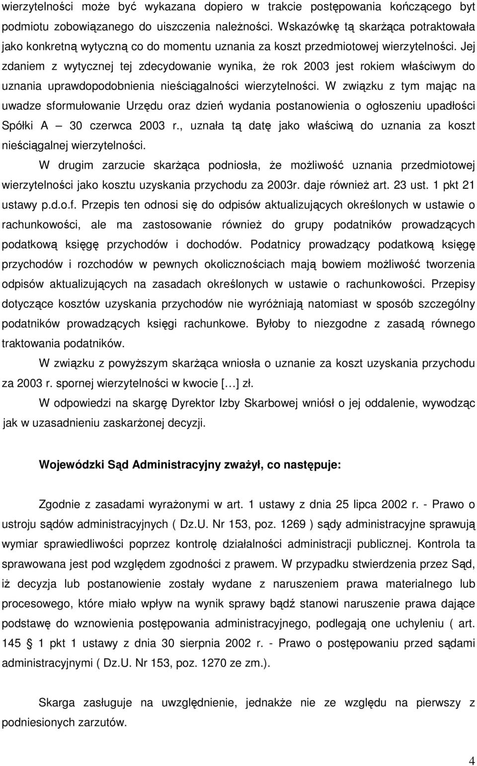 Jej zdaniem z wytycznej tej zdecydowanie wynika, Ŝe rok 2003 jest rokiem właściwym do uznania uprawdopodobnienia nieściągalności wierzytelności.