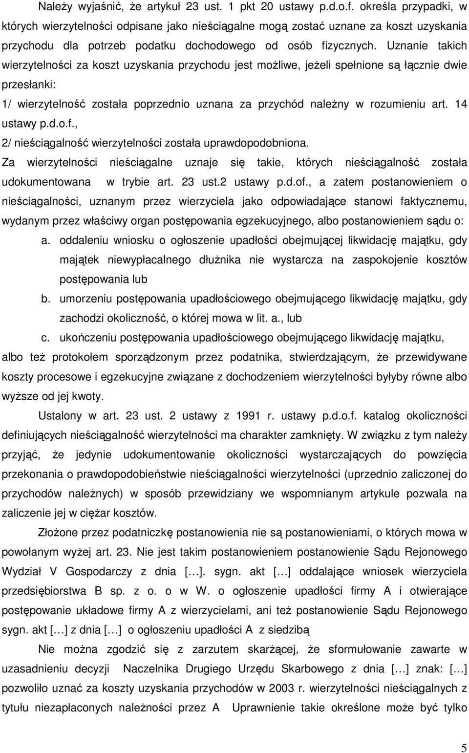 Uznanie takich wierzytelności za koszt uzyskania przychodu jest moŝliwe, jeŝeli spełnione są łącznie dwie przesłanki: 1/ wierzytelność została poprzednio uznana za przychód naleŝny w rozumieniu art.