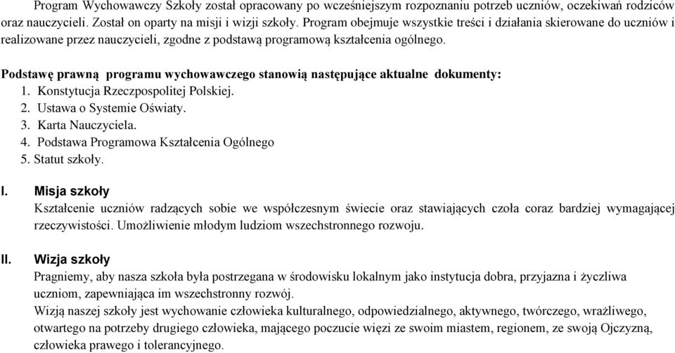 Podstawę prawną programu wychowawczego stanowią następujące aktualne dokumenty: 1. Konstytucja Rzeczpospolitej Polskiej. 2. Ustawa o Systemie Oświaty. 3. Karta Nauczyciela. 4.