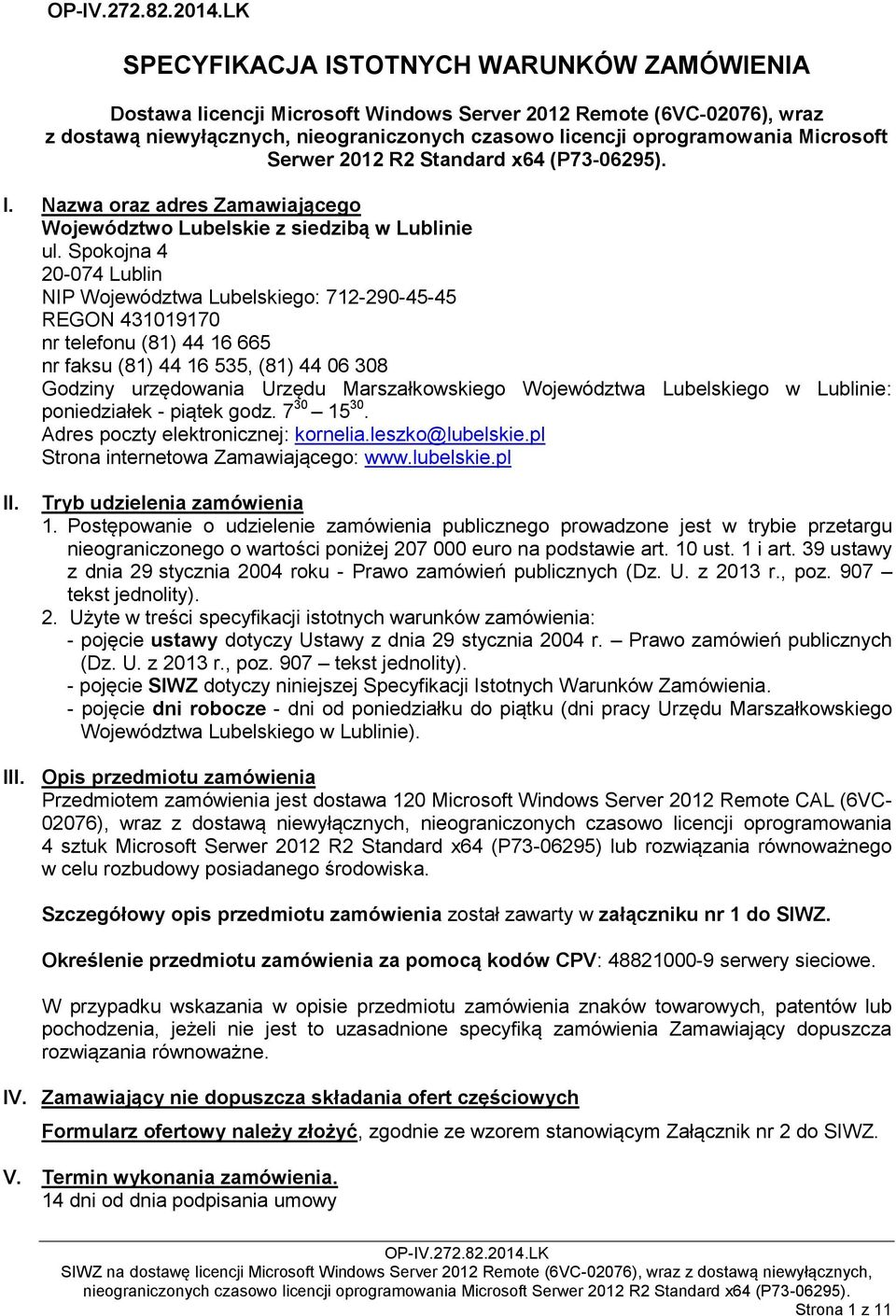 Spokojna 4 20-074 Lublin NIP Województwa Lubelskiego: 712-290-45-45 REGON 431019170 nr telefonu (81) 44 16 665 nr faksu (81) 44 16 535, (81) 44 06 308 Godziny urzędowania Urzędu Marszałkowskiego