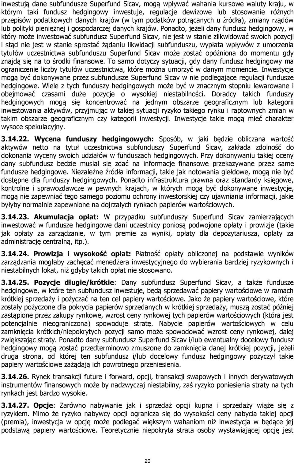 Ponadto, jeżeli dany fundusz hedgingowy, w który może inwestować subfundusz Superfund Sicav, nie jest w stanie zlikwidować swoich pozycji i stąd nie jest w stanie sprostać żądaniu likwidacji