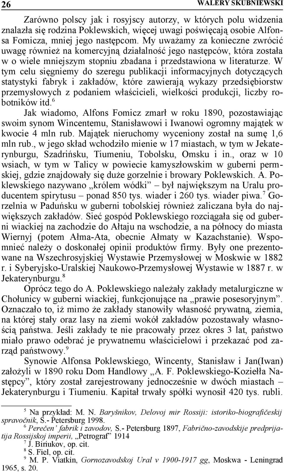 W tym celu sięgniemy do szeregu publikacji informacyjnych dotyczących statystyki fabryk i zakładów, które zawierają wykazy przedsiębiorstw przemysłowych z podaniem właścicieli, wielkości produkcji,