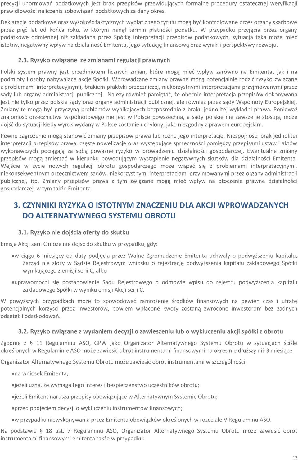 W przypadku przyjęcia przez organy podatkowe odmiennej niż zakładana przez Spółkę interpretacji przepisów podatkowych, sytuacja taka może mied istotny, negatywny wpływ na działalnośd Emitenta, jego