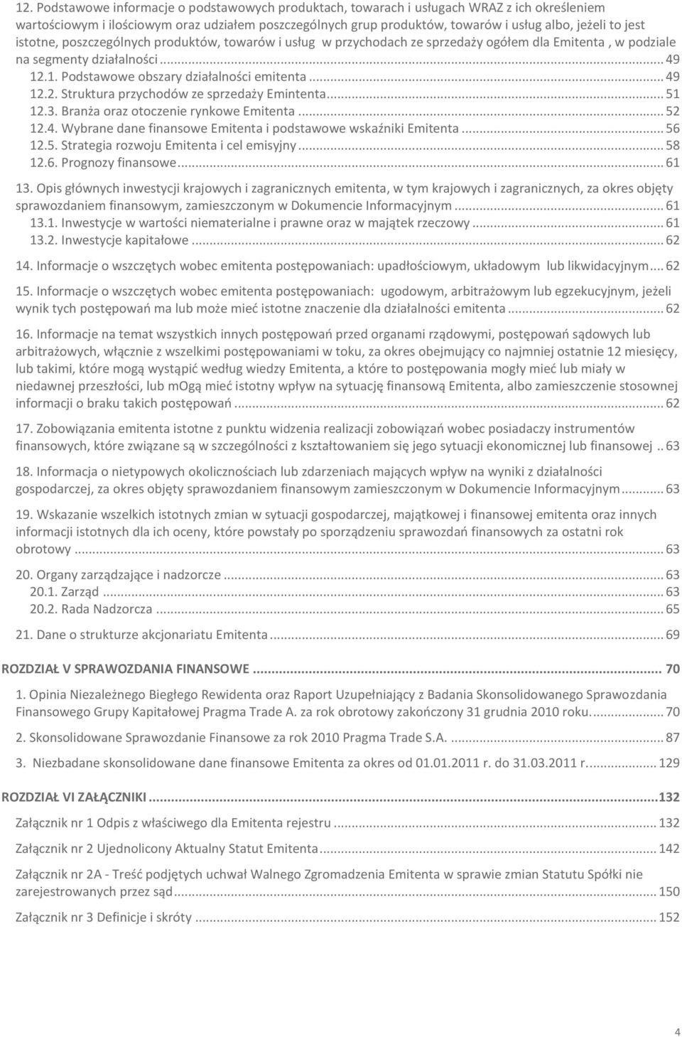 .. 51 12.3. Branża oraz otoczenie rynkowe Emitenta... 52 12.4. Wybrane dane finansowe Emitenta i podstawowe wskaźniki Emitenta... 56 12.5. Strategia rozwoju Emitenta i cel emisyjny... 58 12.6. Prognozy finansowe.