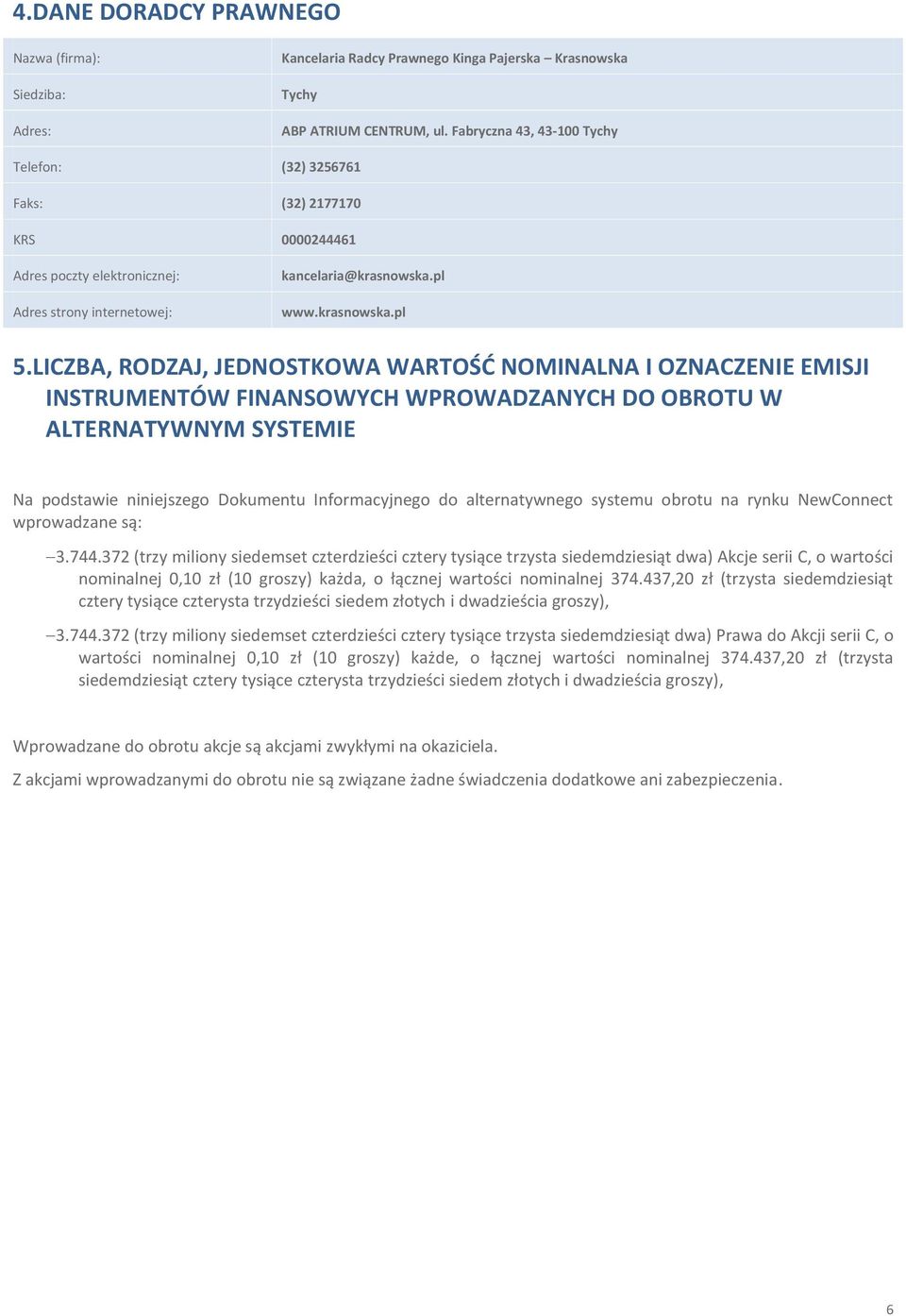 LICZBA, RODZAJ, JEDNOSTKOWA WARTOŚD NOMINALNA I OZNACZENIE EMISJI INSTRUMENTÓW FINANSOWYCH WPROWADZANYCH DO OBROTU W ALTERNATYWNYM SYSTEMIE Na podstawie niniejszego Dokumentu Informacyjnego do