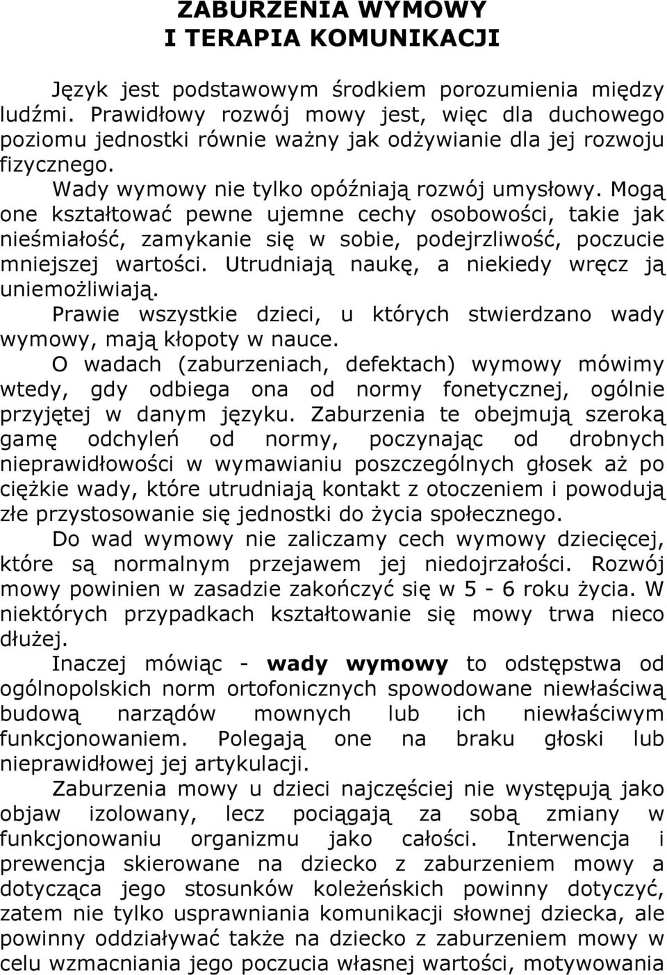 Mogą one kształtować pewne ujemne cechy osobowości, takie jak nieśmiałość, zamykanie się w sobie, podejrzliwość, poczucie mniejszej wartości. Utrudniają naukę, a niekiedy wręcz ją uniemoŝliwiają.