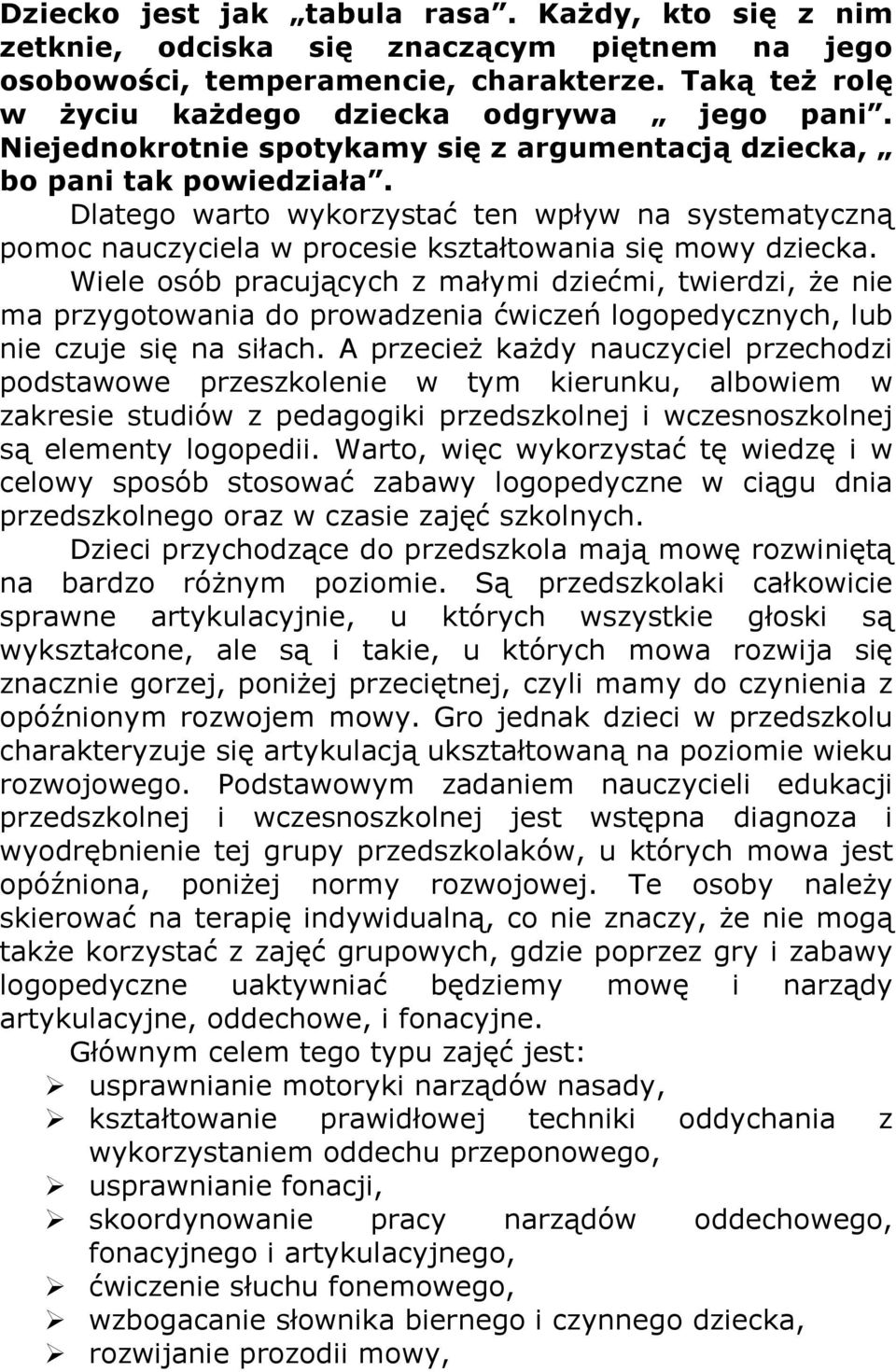 Wiele osób pracujących z małymi dziećmi, twierdzi, Ŝe nie ma przygotowania do prowadzenia ćwiczeń logopedycznych, lub nie czuje się na siłach.