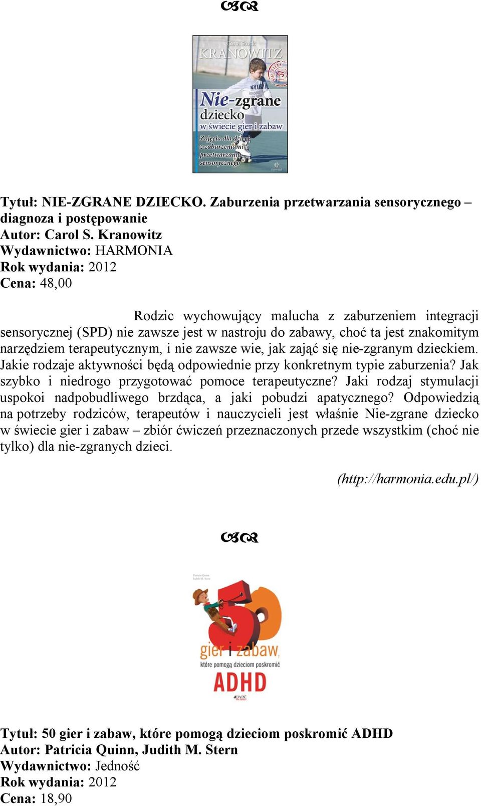 terapeutycznym, i nie zawsze wie, jak zająć się nie-zgranym dzieckiem. Jakie rodzaje aktywności będą odpowiednie przy konkretnym typie zaburzenia?