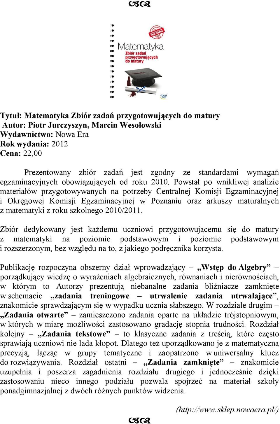 Powstał po wnikliwej analizie materiałów przygotowywanych na potrzeby Centralnej Komisji Egzaminacyjnej i Okręgowej Komisji Egzaminacyjnej w Poznaniu oraz arkuszy maturalnych z matematyki z roku