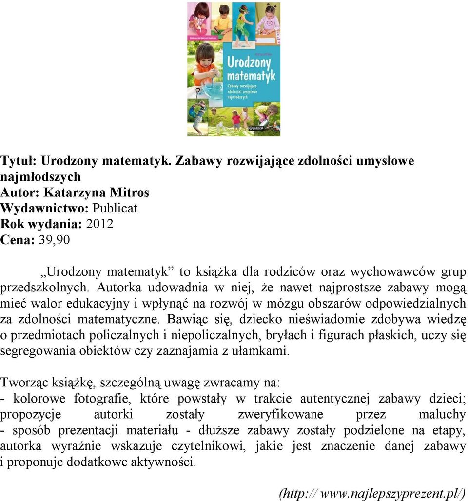 Autorka udowadnia w niej, że nawet najprostsze zabawy mogą mieć walor edukacyjny i wpłynąć na rozwój w mózgu obszarów odpowiedzialnych za zdolności matematyczne.