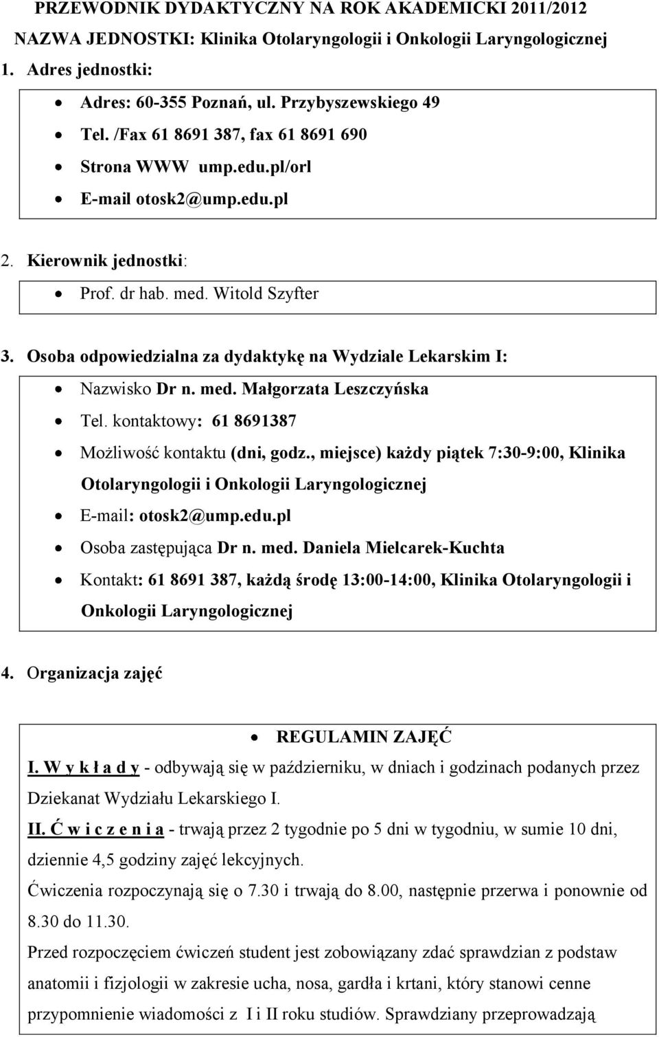 Osoba odpowiedzialna za dydaktykę na Wydziale Lekarskim I: Nazwisko Dr n. med. Małgorzata Leszczyńska Tel. kontaktowy: 61 8691387 Możliwość kontaktu (dni, godz.